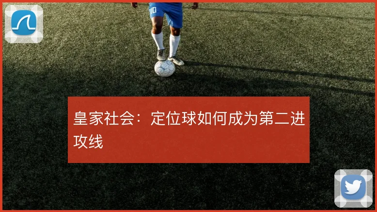 皇家社会：定位球如何成为第二进攻线
