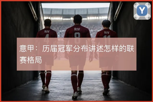 意甲:历届冠军分布讲述怎样的联赛格局