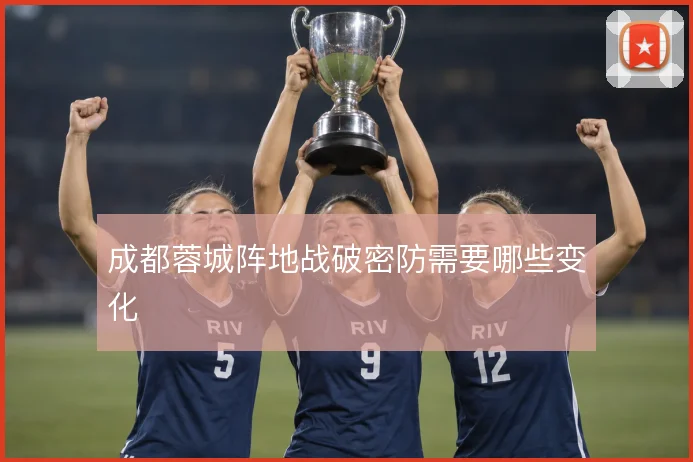 成都蓉城阵地战破密防需要哪些变化