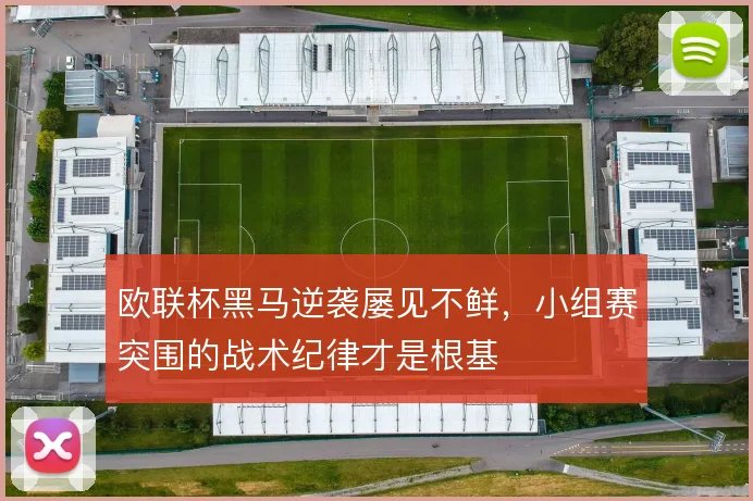 欧联杯黑马逆袭屡见不鲜，小组赛突围的战术纪律才是根基