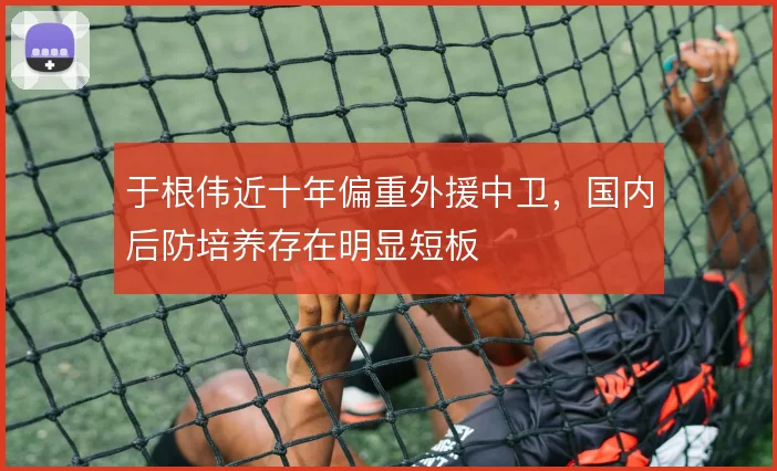 于根伟近十年偏重外援中卫，国内后防培养存在明显短板
