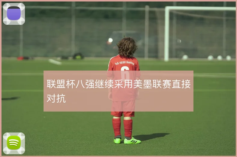 联盟杯八强继续采用美墨联赛直接对抗