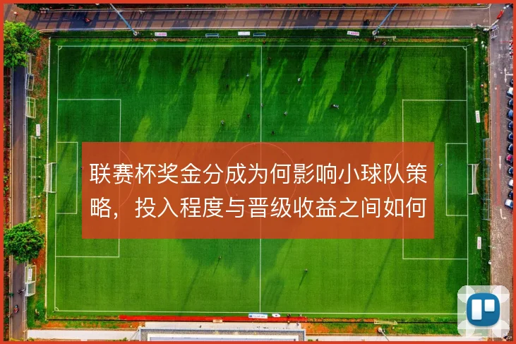 联赛杯奖金分成为何影响小球队策略，投入程度与晋级收益之间如何取舍