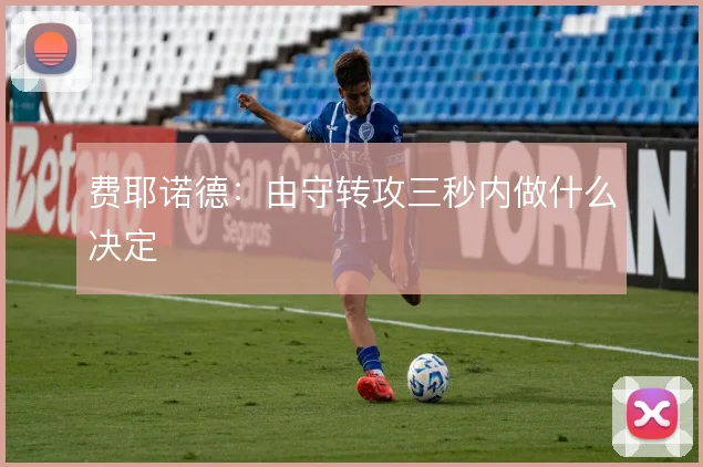 费耶诺德:由守转攻三秒内做什么决定