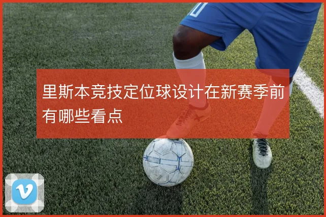 里斯本竞技定位球设计在新赛季前有哪些看点