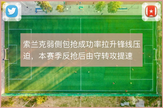 索兰克弱侧包抢成功率拉升锋线压迫，本赛季反抢后由守转攻提速