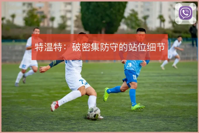 特温特:破密集防守的站位细节